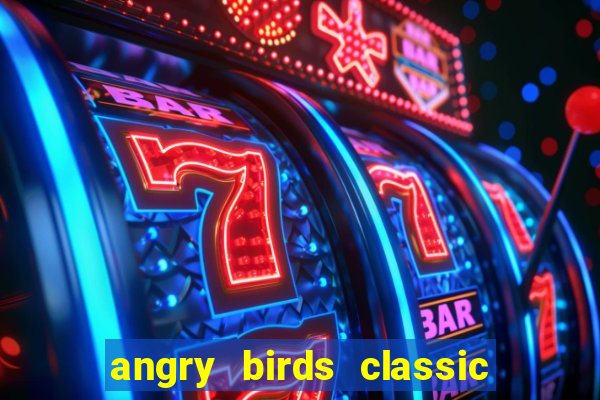 angry birds classic 1.0 apk